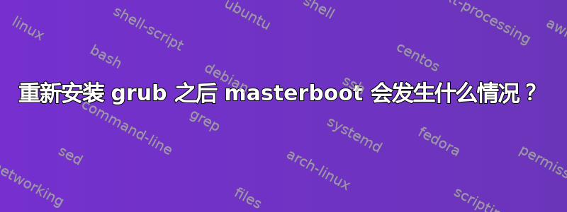 重新安装 grub 之后 masterboot 会发生什么情况？