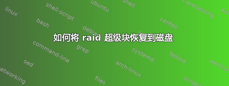 如何将 raid 超级块恢复到磁盘