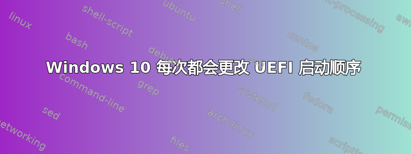 Windows 10 每次都会更改 UEFI 启动顺序