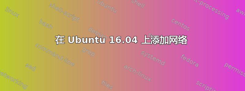 在 Ubuntu 16.04 上添加网络