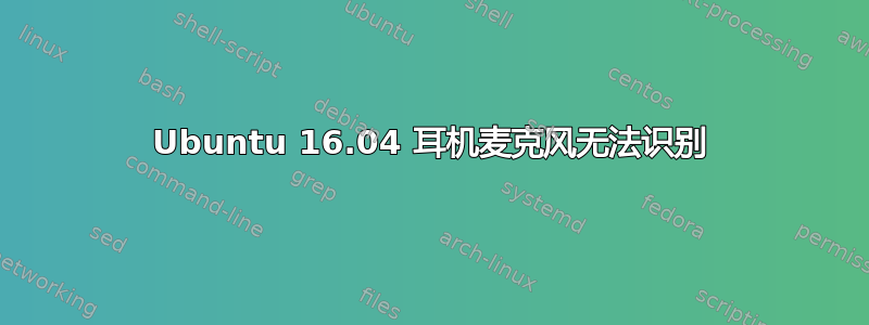 Ubuntu 16.04 耳机麦克风无法识别