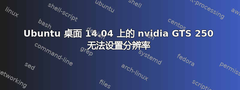 Ubuntu 桌面 14.04 上的 nvidia GTS 250 无法设置分辨率