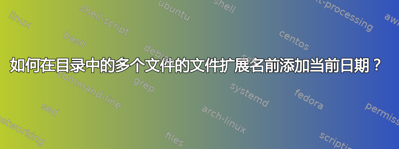 如何在目录中的多个文件的文件扩展名前添加当前日期？