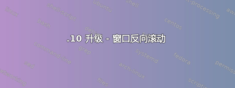 16.10 升级 - 窗口反向滚动