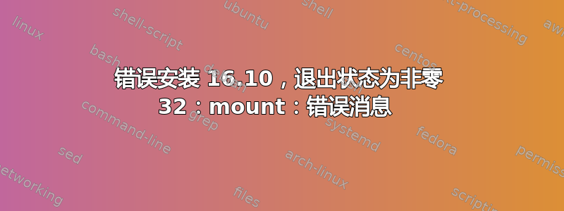 错误安装 16.10，退出状态为非零 32：mount：错误消息 