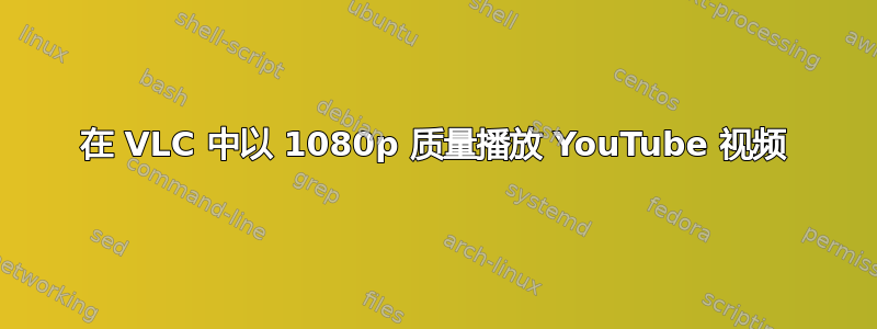 在 VLC 中以 1080p 质量播放 YouTube 视频