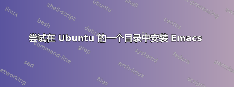 尝试在 Ubuntu 的一个目录中安装 Emacs