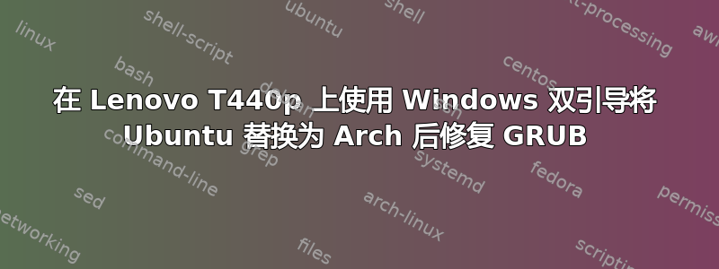 在 Lenovo T440p 上使用 Windows 双引导将 Ubuntu 替换为 Arch 后修复 GRUB