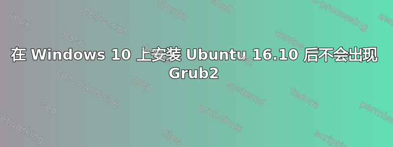 在 Windows 10 上安装 Ubuntu 16.10 后不会出现 Grub2