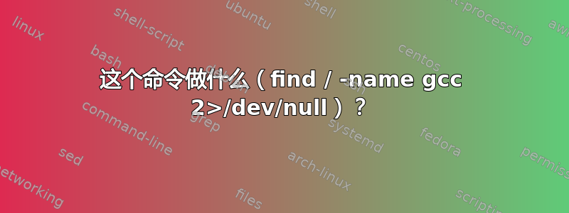 这个命令做什么（find / -name gcc 2>/dev/null）？