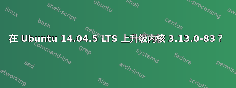 在 Ubuntu 14.04.5 LTS 上升级内核 3.13.0-83？