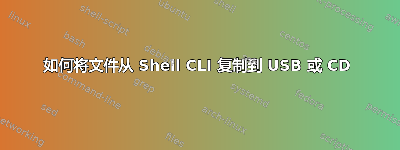 如何将文件从 Shell CLI 复制到 USB 或 CD