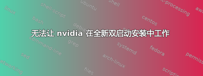 无法让 nvidia 在全新双启动安装中工作