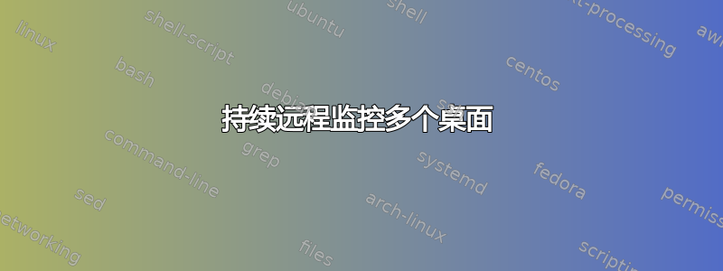 持续远程监控多个桌面