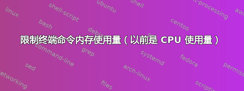 限制终端命令内存使用量（以前是 CPU 使用量）