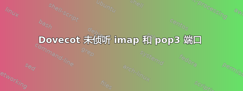 Dovecot 未侦听 imap 和 pop3 端口