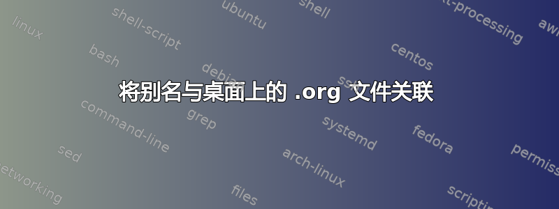 将别名与桌面上的 .org 文件关联