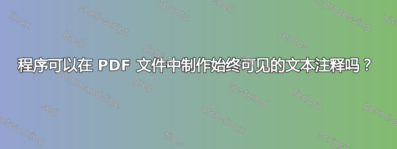 程序可以在 PDF 文件中制作始终可见的文本注释吗？