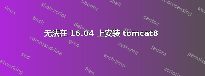 无法在 16.04 上安装 tomcat8