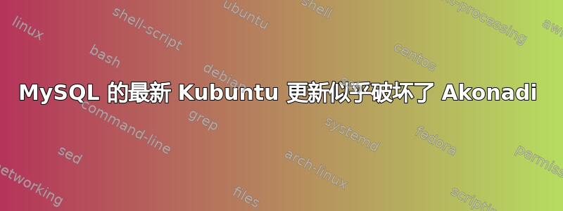 MySQL 的最新 Kubuntu 更新似乎破坏了 Akonadi