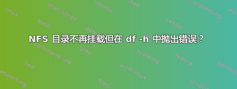 NFS 目录不再挂载但在 df -h 中抛出错误？