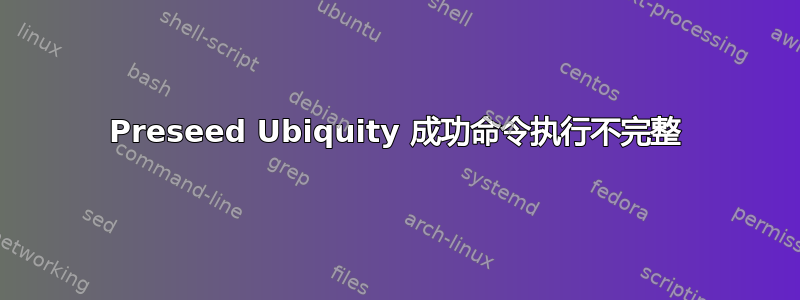 Preseed Ubiquity 成功命令执行不完整