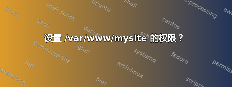 设置 /var/www/mysite 的权限？