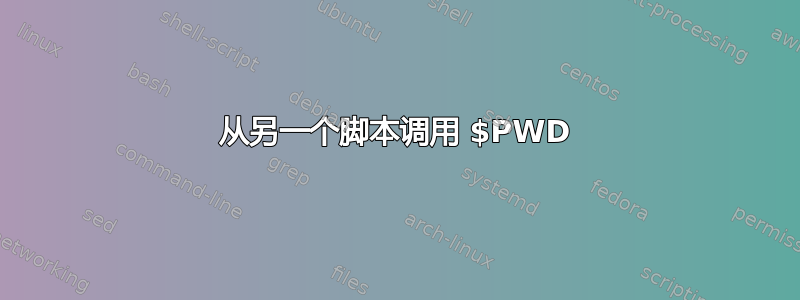 从另一个脚本调用 $PWD