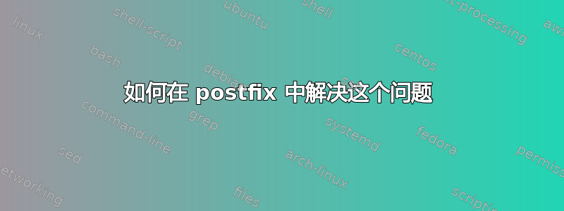 如何在 postfix 中解决这个问题