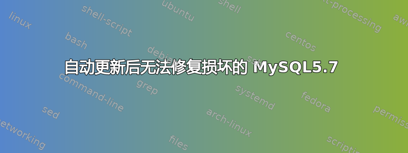 自动更新后无法修复损坏的 MySQL5.7