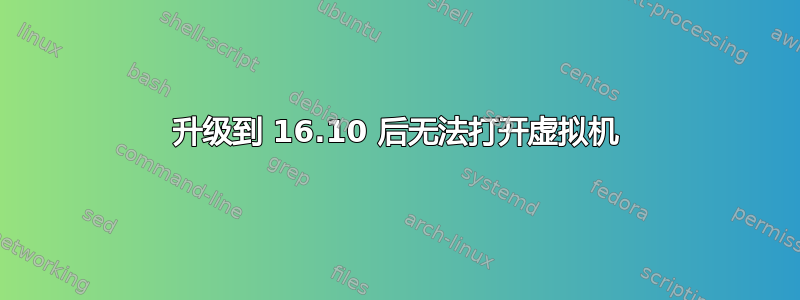 升级到 16.10 后无法打开虚拟机