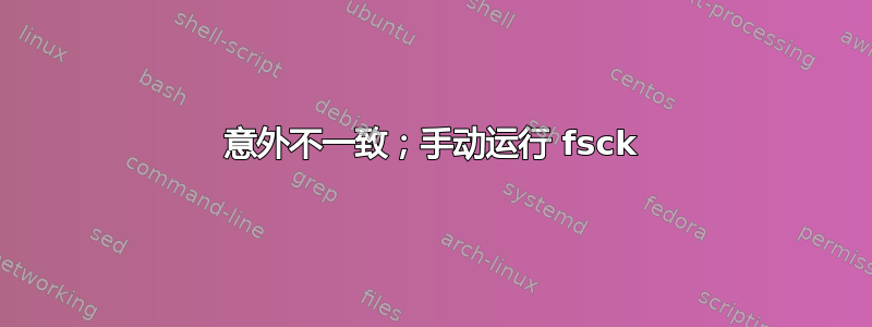 意外不一致；手动运行 fsck