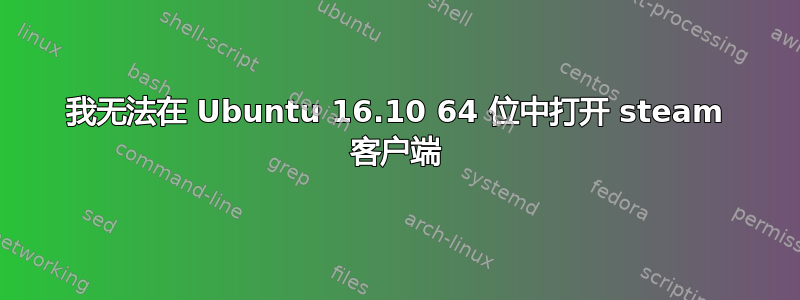 我无法在 Ubuntu 16.10 64 位中打开 steam 客户端