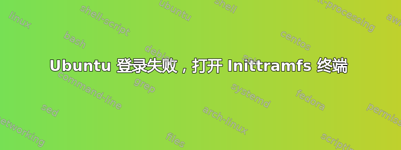 Ubuntu 登录失败，打开 Inittramfs 终端