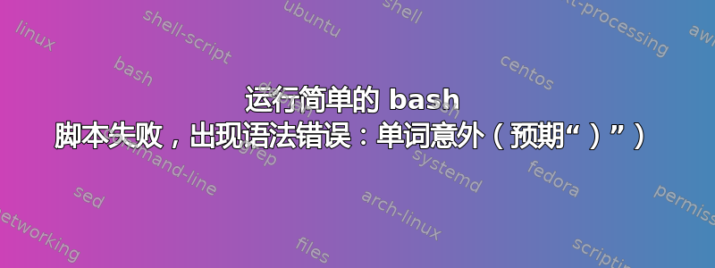 运行简单的 bash 脚本失败，出现语法错误：单词意外（预期“）”）