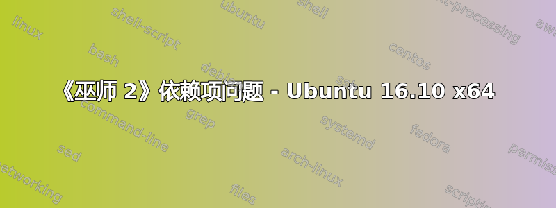 《巫师 2》依赖项问题 - Ubuntu 16.10 x64