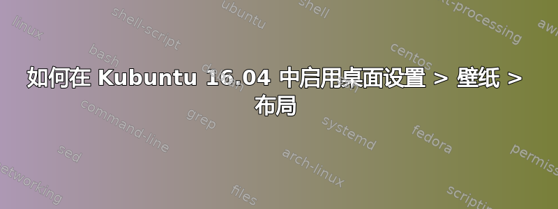 如何在 Kubuntu 16.04 中启用桌面设置 > 壁纸 > 布局