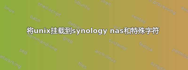 将unix挂载到synology nas和特殊字符