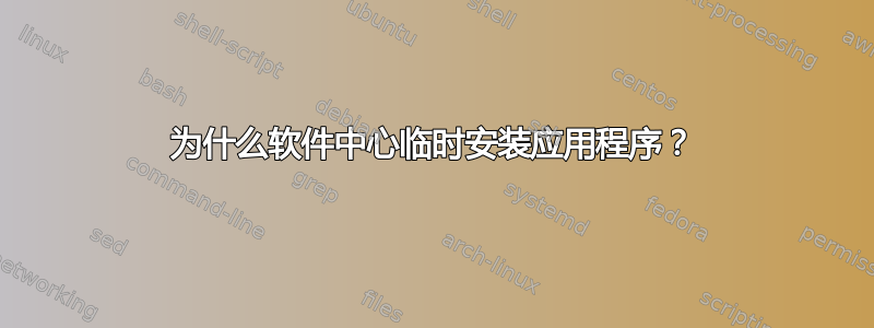 为什么软件中心临时安装应用程序？