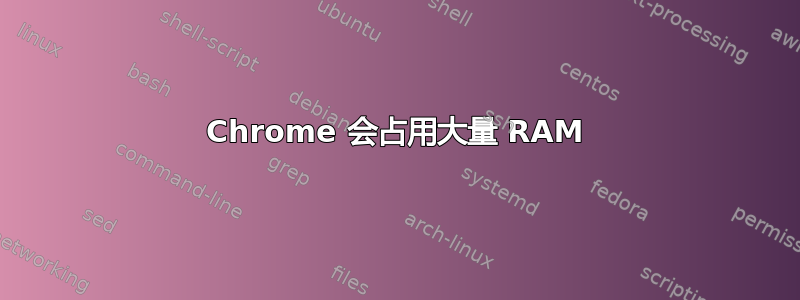 Chrome 会占用大量 RAM