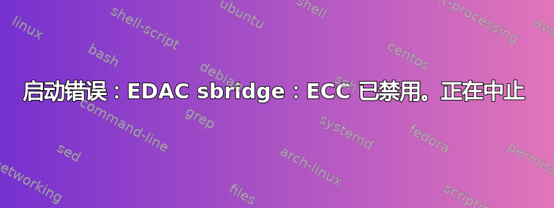 启动错误：EDAC sbridge：ECC 已禁用。正在中止