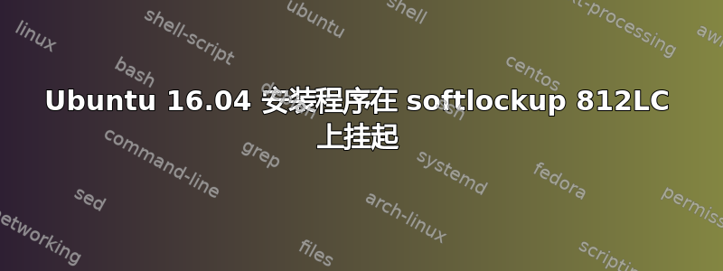 Ubuntu 16.04 安装程序在 softlockup 812LC 上挂起