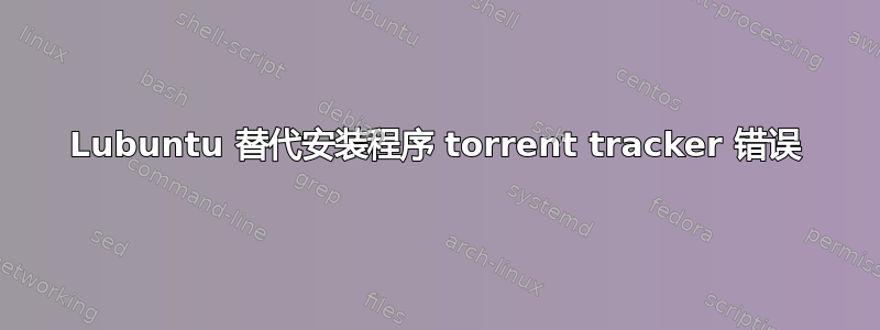 Lubuntu 替代安装程序 torrent tracker 错误