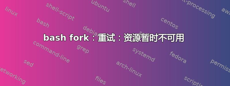 bash fork：重试：资源暂时不可用