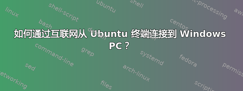 如何通过互联网从 Ubuntu 终端连接到 Windows PC？