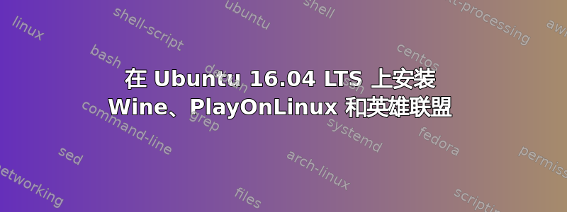 在 Ubuntu 16.04 LTS 上安装 Wine、PlayOnLinux 和英雄联盟