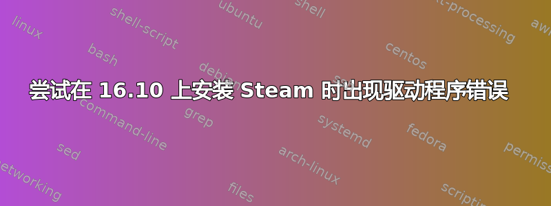 尝试在 16.10 上安装 Steam 时出现驱动程序错误 