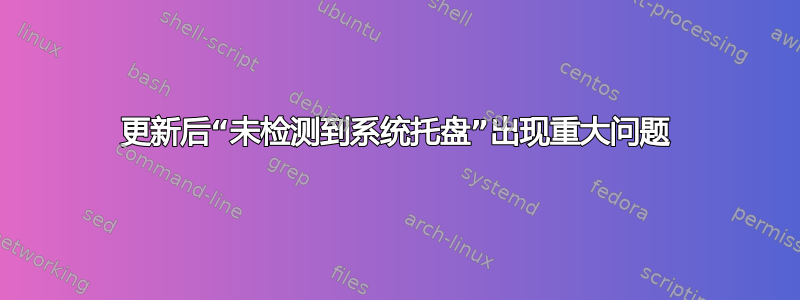 更新后“未检测到系统托盘”出现重大问题