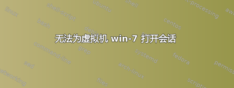 无法为虚拟机 win-7 打开会话