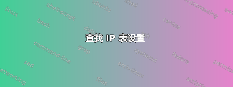 查找 IP 表设置